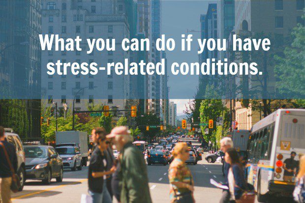 What should I do if I have stress-related conditions