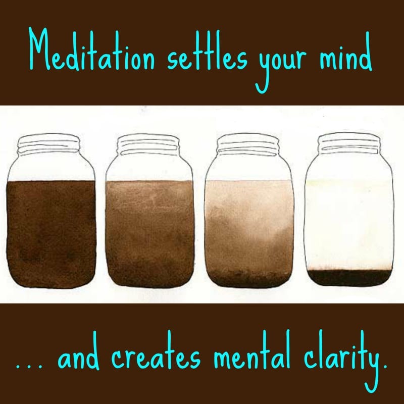 Meditation settles your mind like resting a glass of muddy water on a tabletop.